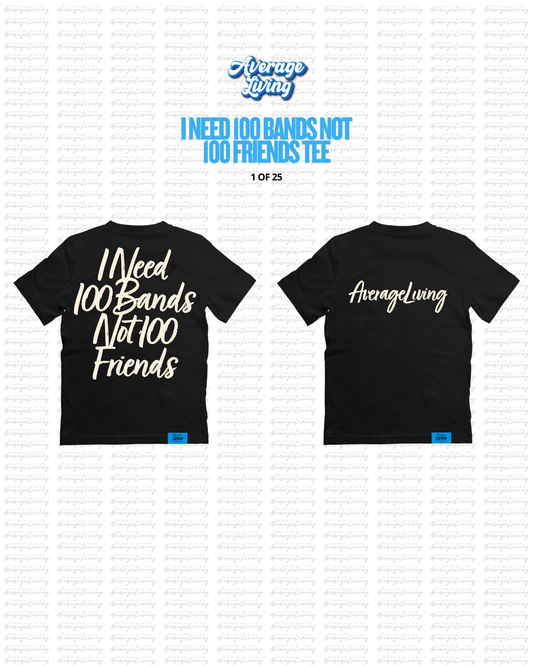 I NEED 100 BANDS NOT 100 FRIENDS TEE.